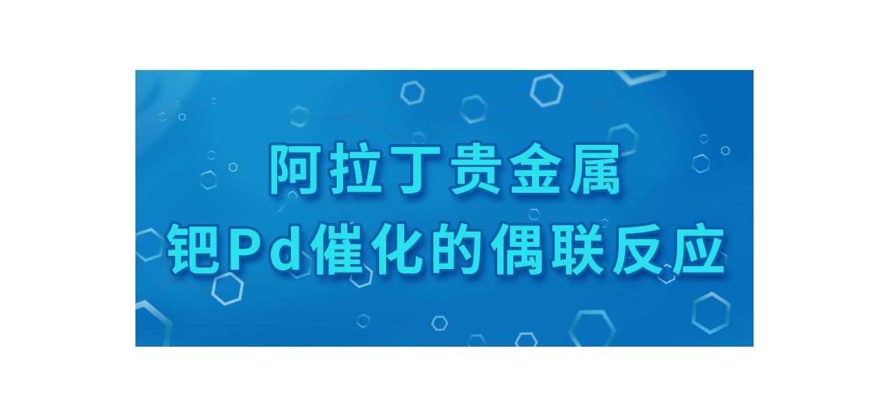 阿拉丁贵金属催化剂——钯Pd催化的偶联反应