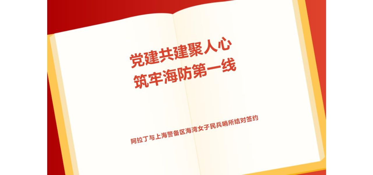 党建共建聚人心，筑牢海防第一线 ——阿拉丁与上海警备区海湾女子民兵哨所结对签约