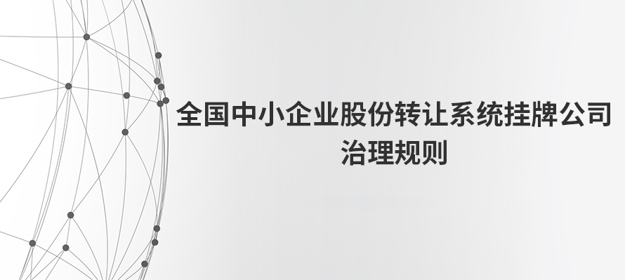 全国中小企业股份转让系统挂牌公司治理规则---出自全国股转公司